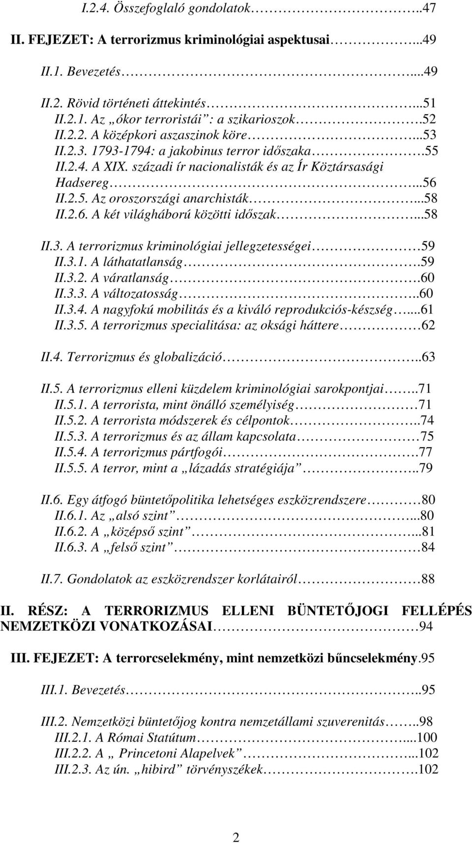 ..58 II.2.6. A két világháború közötti idıszak...58 II.3. A terrorizmus kriminológiai jellegzetességei 59 II.3.1. A láthatatlanság.59 II.3.2. A váratlanság.60 II.3.3. A változatosság..60 II.3.4.