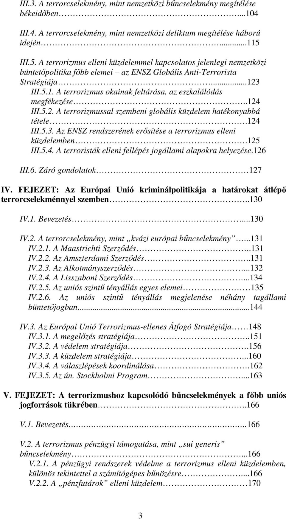 3 III.5.1. A terrorizmus okainak feltárása, az eszkalálódás megfékezése..124 III.5.2. A terrorizmussal szembeni globális küzdelem hatékonyabbá tétele.124 III.5.3. Az ENSZ rendszerének erısítése a terrorizmus elleni küzdelemben.