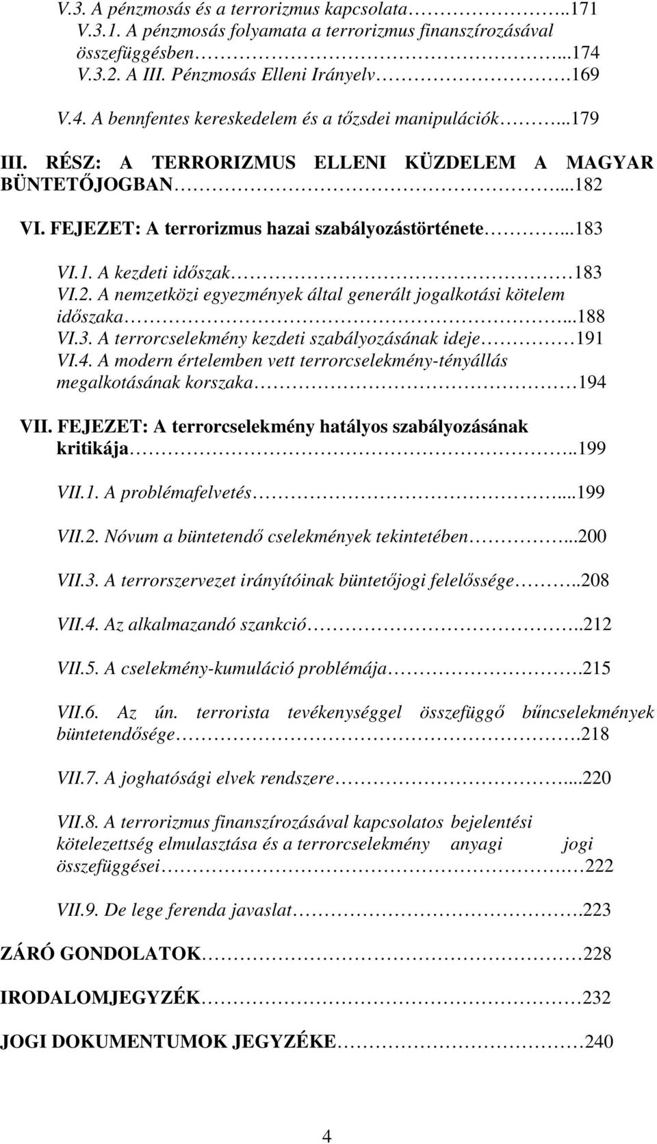 ..188 VI.3. A terrorcselekmény kezdeti szabályozásának ideje 191 VI.4. A modern értelemben vett terrorcselekmény-tényállás megalkotásának korszaka 194 VII.