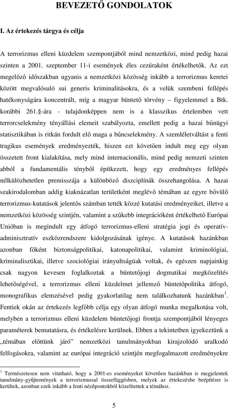 Az ezt megelızı idıszakban ugyanis a nemzetközi közösség inkább a terrorizmus keretei között megvalósuló sui generis kriminalitásokra, és a velük szembeni fellépés hatékonyságára koncentrált, míg a