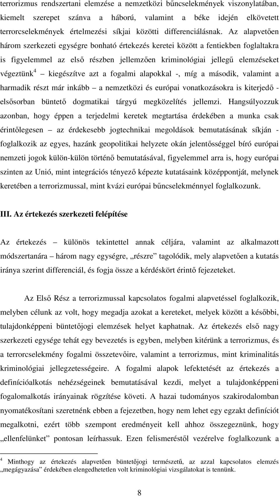 Az alapvetıen három szerkezeti egységre bonható értekezés keretei között a fentiekben foglaltakra is figyelemmel az elsı részben jellemzıen kriminológiai jellegő elemzéseket végeztünk 4 kiegészítve