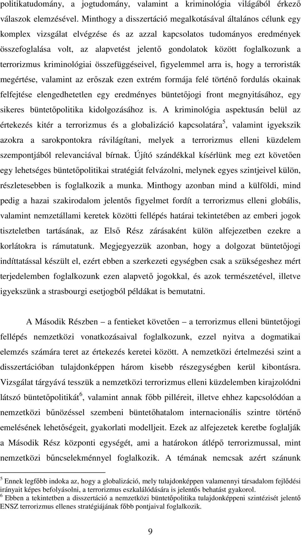 foglalkozunk a terrorizmus kriminológiai összefüggéseivel, figyelemmel arra is, hogy a terroristák megértése, valamint az erıszak ezen extrém formája felé történı fordulás okainak felfejtése