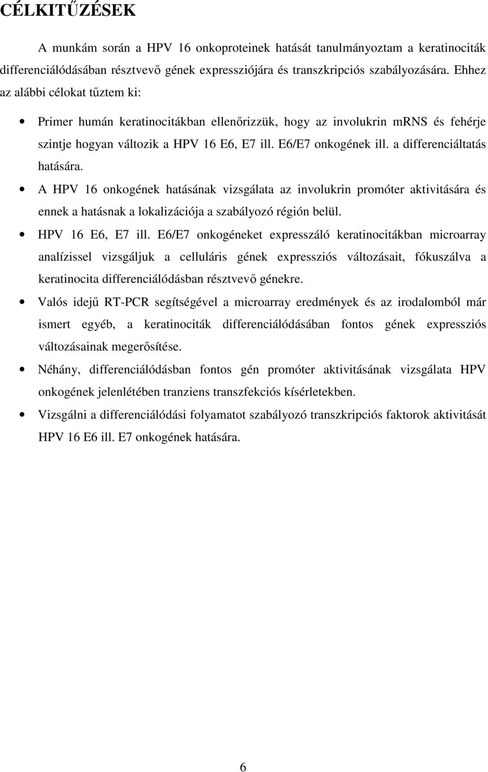 a differenciáltatás hatására. A HPV 16 onkogének hatásának vizsgálata az involukrin promóter aktivitására és ennek a hatásnak a lokalizációja a szabályozó régión belül. HPV 16 E6, E7 ill.