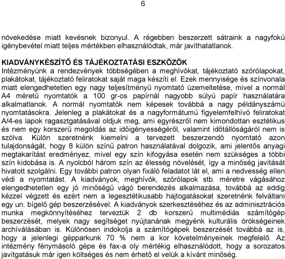 Ezek mennyisége és színvonala miatt elengedhetetlen egy nagy teljesítményű nyomtató üzemeltetése, mivel a normál A4 méretű nyomtatók a 100 gr-os papírnál nagyobb súlyú papír használatára