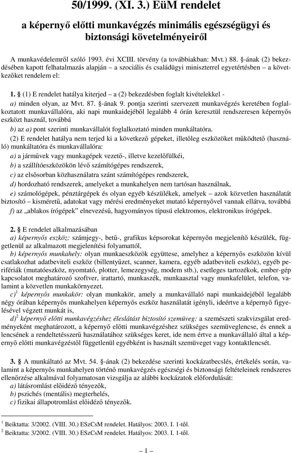 (1) E rendelet hatálya kiterjed a (2) bekezdésben foglalt kivételekkel - a) minden olyan, az Mvt. 87. -ának 9.