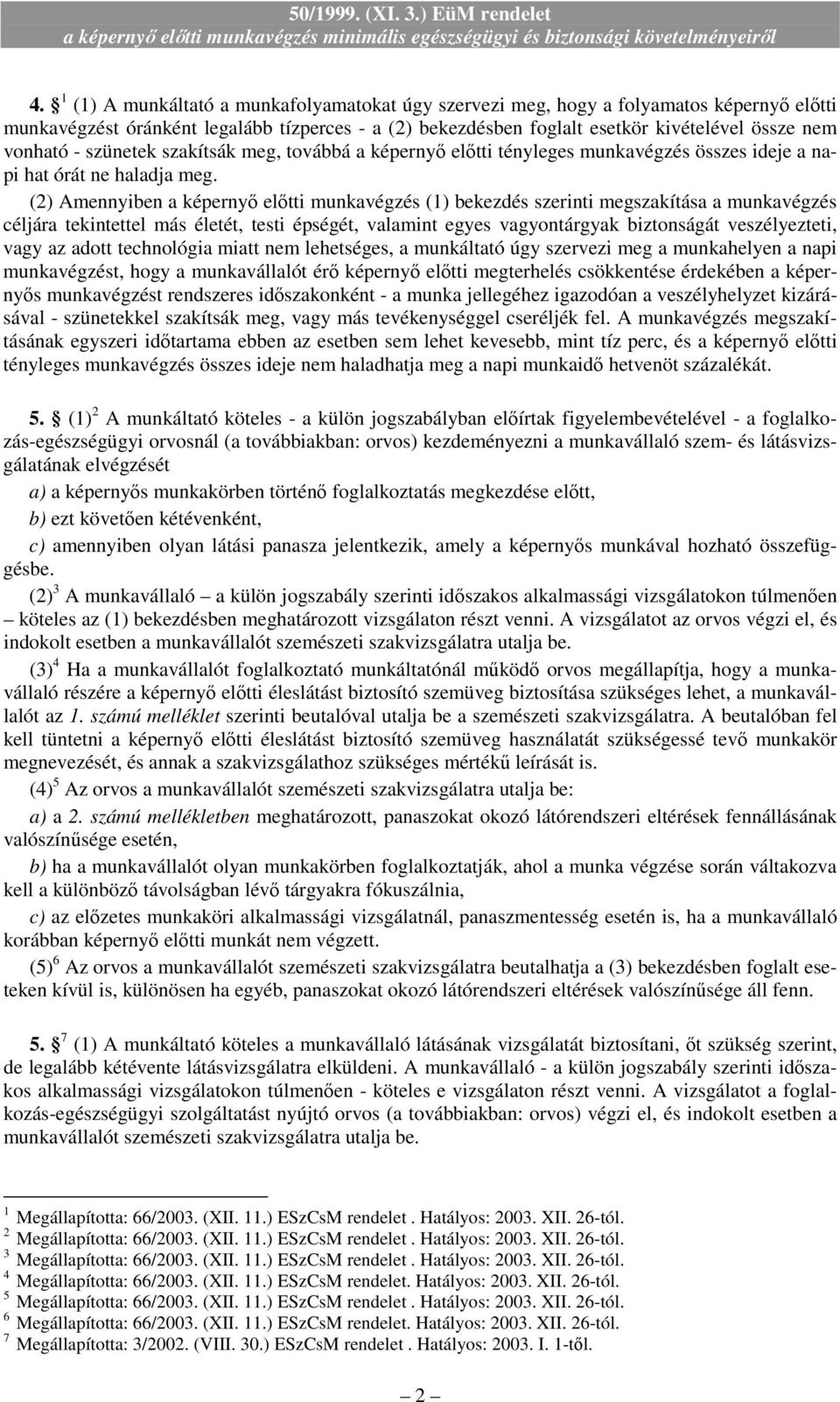 (2) Amennyiben a képernyı elıtti munkavégzés (1) bekezdés szerinti megszakítása a munkavégzés céljára tekintettel más életét, testi épségét, valamint egyes vagyontárgyak biztonságát veszélyezteti,