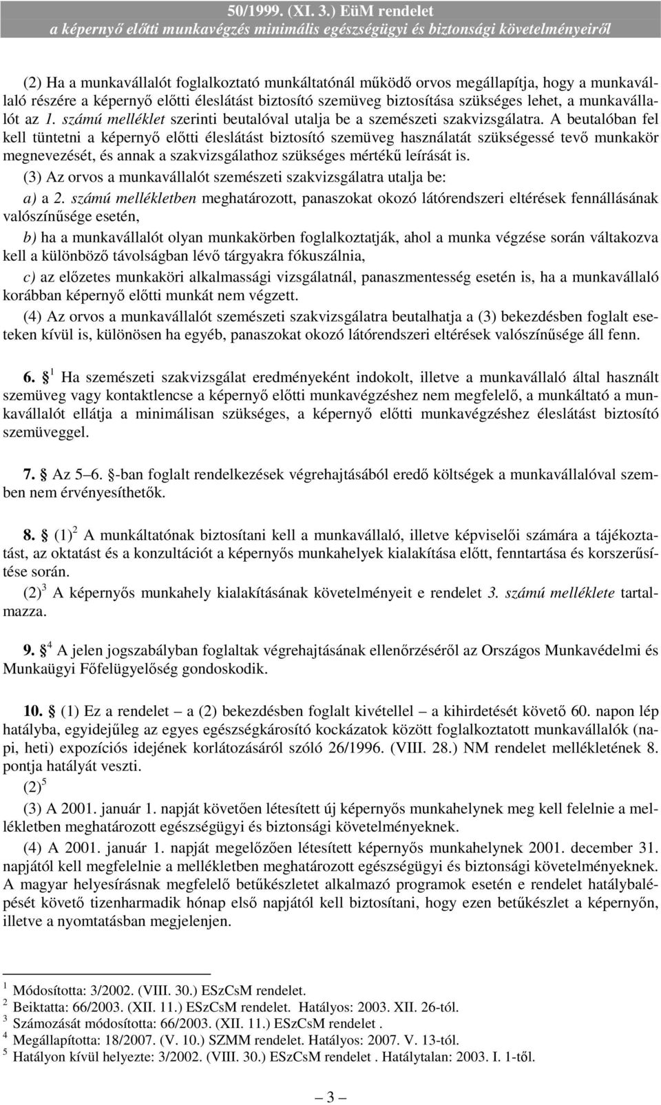 A beutalóban fel kell tüntetni a képernyı elıtti éleslátást biztosító szemüveg használatát szükségessé tevı munkakör megnevezését, és annak a szakvizsgálathoz szükséges mértékő leírását is.