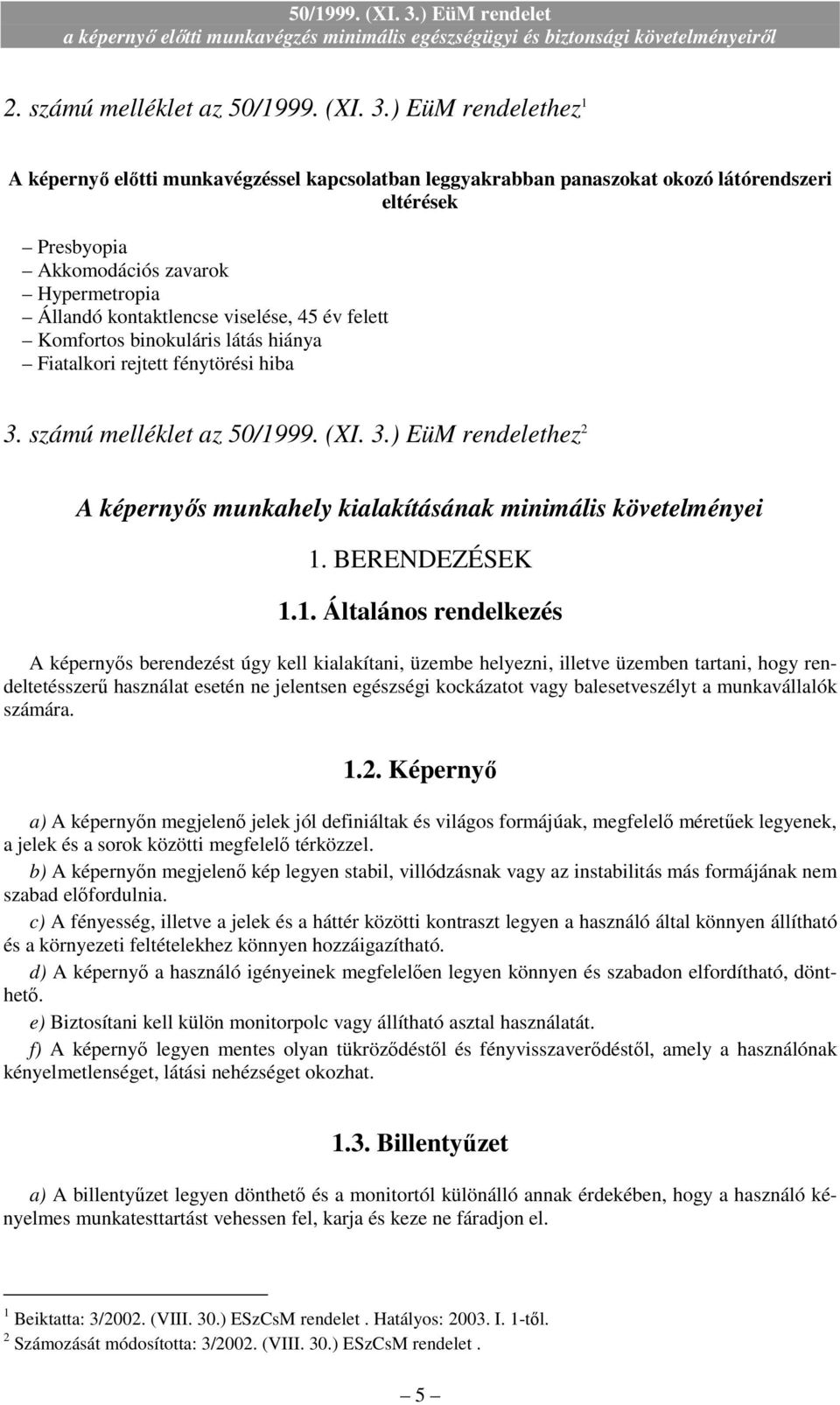 45 év felett Komfortos binokuláris látás hiánya Fiatalkori rejtett fénytörési hiba 3. számú melléklet az 50/1999. (XI. 3.) EüM rendelethez 2 A képernyıs munkahely kialakításának minimális követelményei 1.