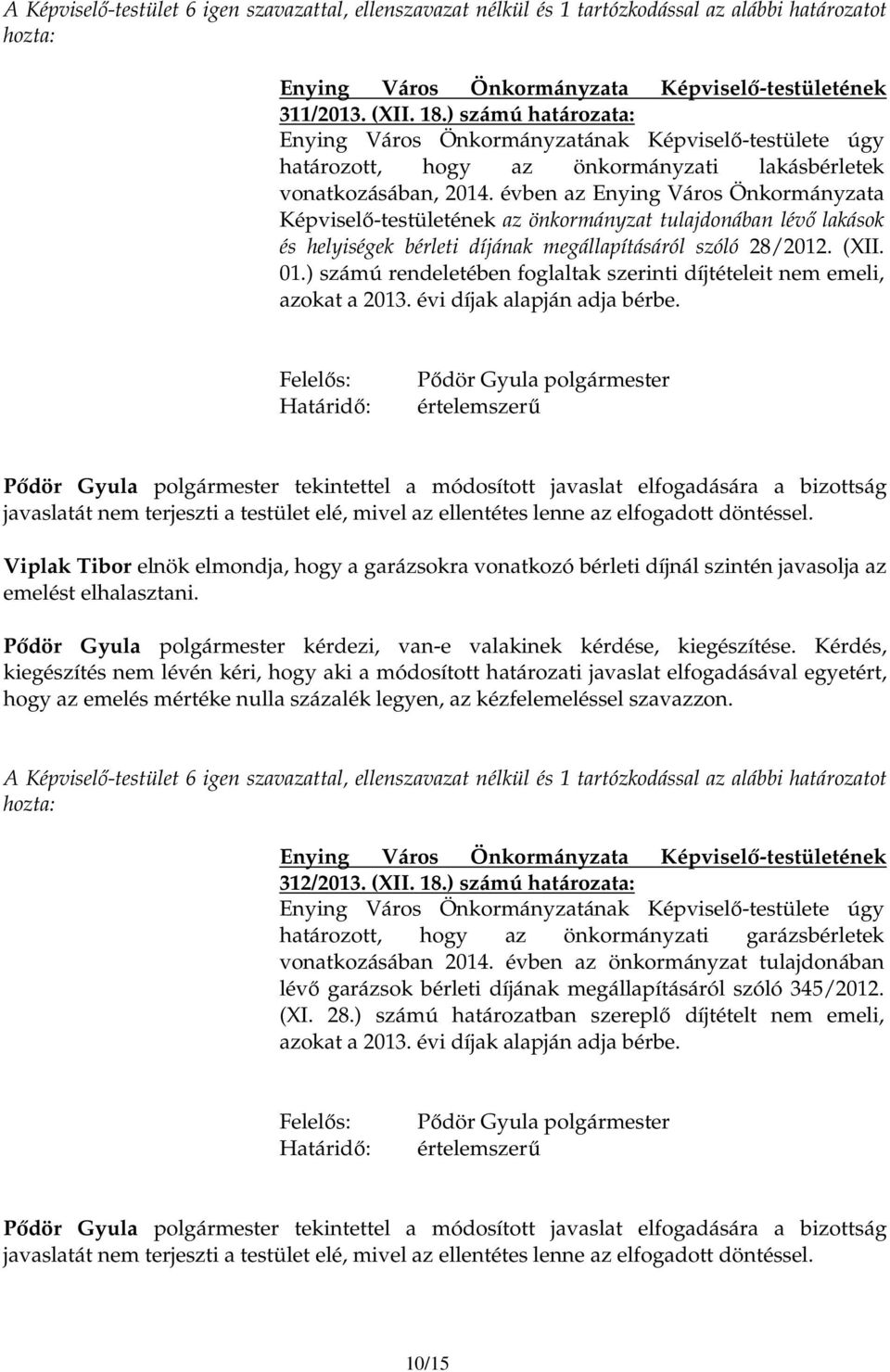 évben az Enying Város Önkormányzata Képviselı-testületének az önkormányzat tulajdonában lévı lakások és helyiségek bérleti díjának megállapításáról szóló 28/2012. (XII. 01.