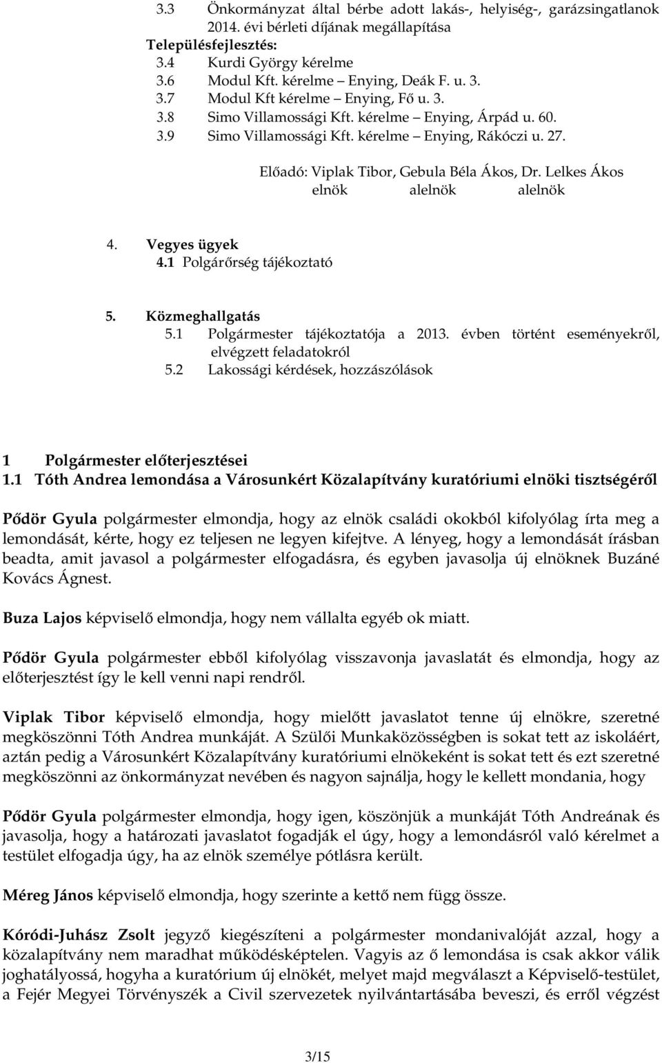 Lelkes Ákos elnök alelnök alelnök 4. Vegyes ügyek 4.1 Polgárırség tájékoztató 5. Közmeghallgatás 5.1 Polgármester tájékoztatója a 2013. évben történt eseményekrıl, elvégzett feladatokról 5.