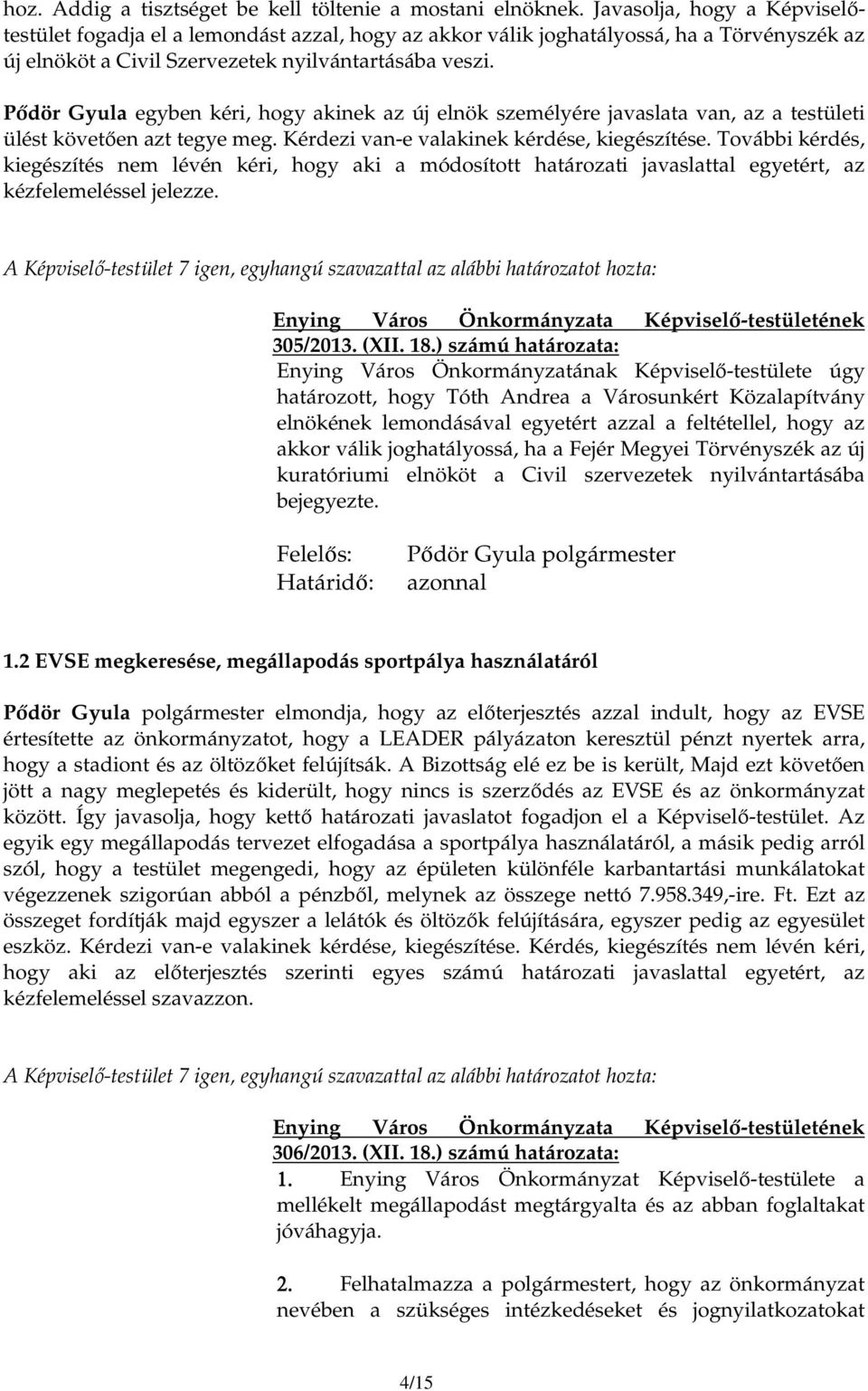 Pıdör Gyula egyben kéri, hogy akinek az új elnök személyére javaslata van, az a testületi ülést követıen azt tegye meg. Kérdezi van-e valakinek kérdése, kiegészítése.