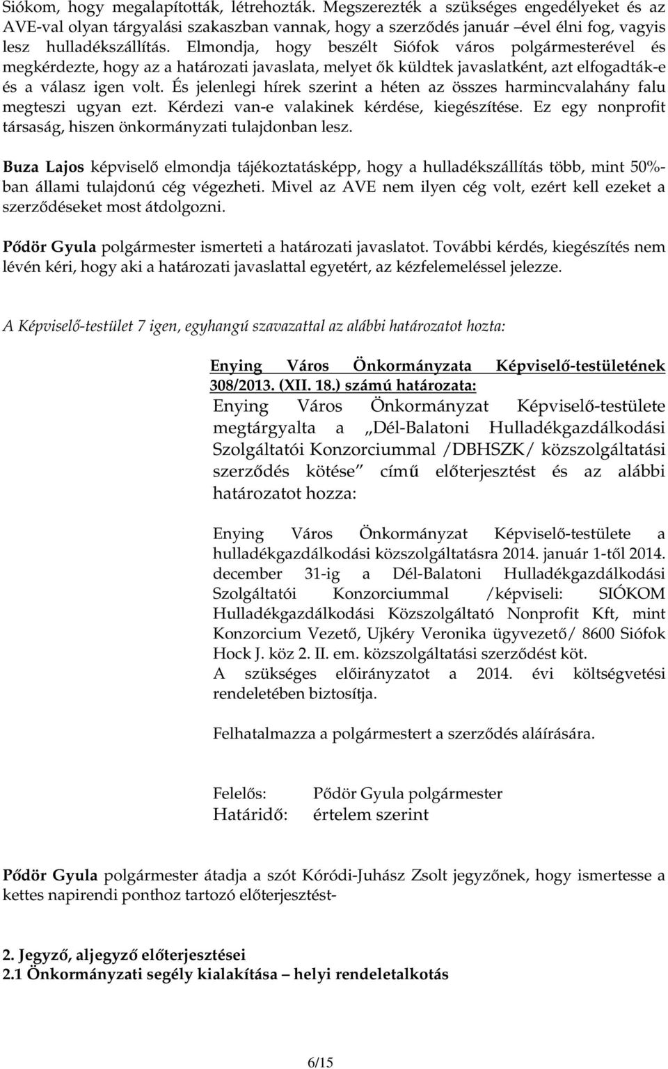 És jelenlegi hírek szerint a héten az összes harmincvalahány falu megteszi ugyan ezt. Kérdezi van-e valakinek kérdése, kiegészítése. Ez egy nonprofit társaság, hiszen önkormányzati tulajdonban lesz.