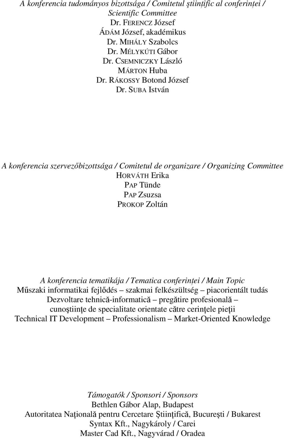 SUBA István A konferencia szervezőbizottsága / Comitetul de organizare / Organizing Committee HORVÁTH Erika PAP Tünde PAP Zsuzsa PROKOP Zoltán A konferencia tematikája / Tematica conferinţei / Main