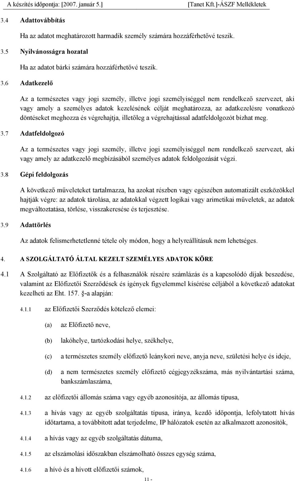 6 Adatkezelő Az a természetes vagy jogi személy, illetve jogi személyiséggel nem rendelkező szervezet, aki vagy amely a személyes adatok kezelésének célját meghatározza, az adatkezelésre vonatkozó