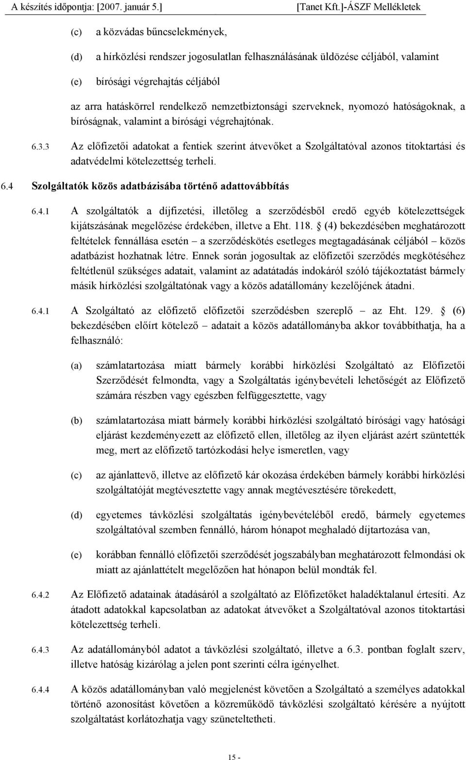 3 Az előfizetői adatokat a fentiek szerint átvevőket a Szolgáltatóval azonos titoktartási és adatvédelmi kötelezettség terheli. 6.4 