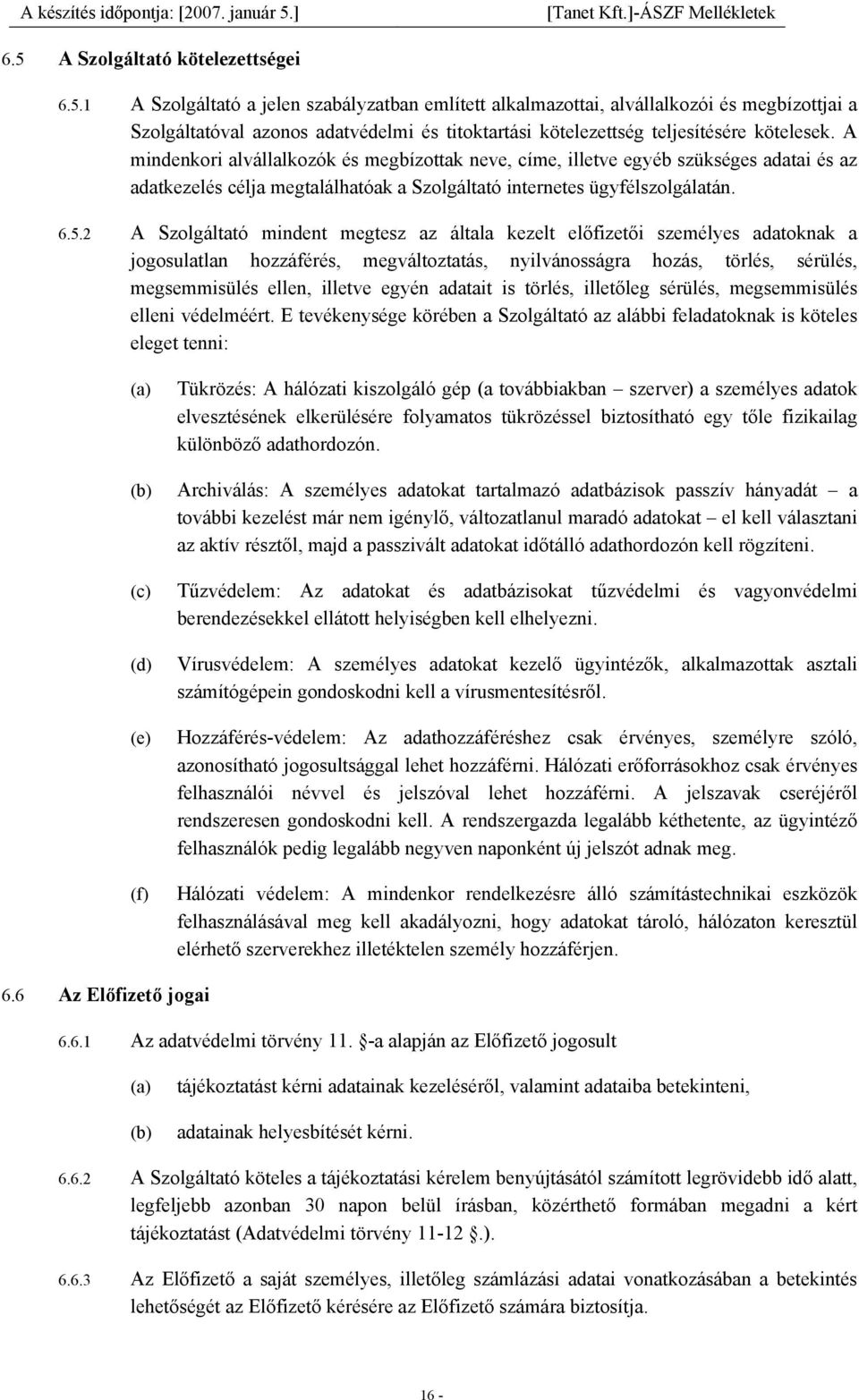 2 A Szolgáltató mindent megtesz az általa kezelt előfizetői személyes adatoknak a jogosulatlan hozzáférés, megváltoztatás, nyilvánosságra hozás, törlés, sérülés, megsemmisülés ellen, illetve egyén