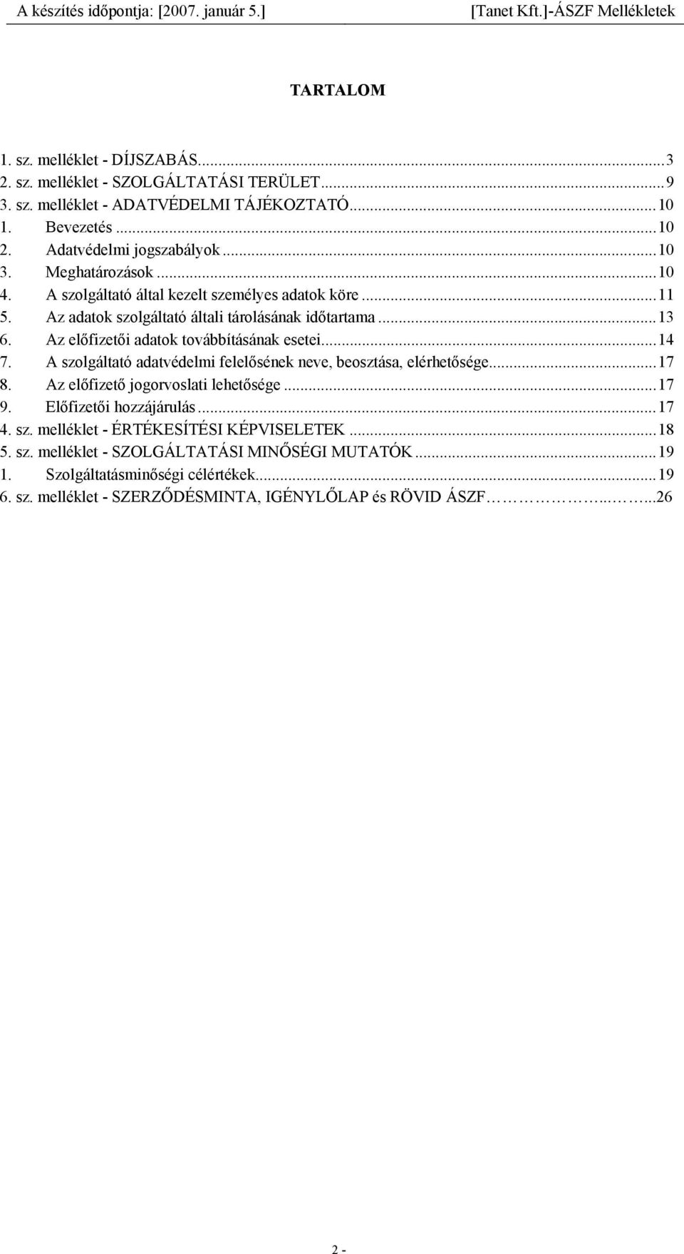 ..14 7. A szolgáltató adatvédelmi felelősének neve, beosztása, elérhetősége...17 8. Az előfizető jogorvoslati lehetősége...17 9. Előfizetői hozzájárulás...17 4. sz. melléklet - ÉRTÉKESÍTÉSI KÉPVISELETEK.