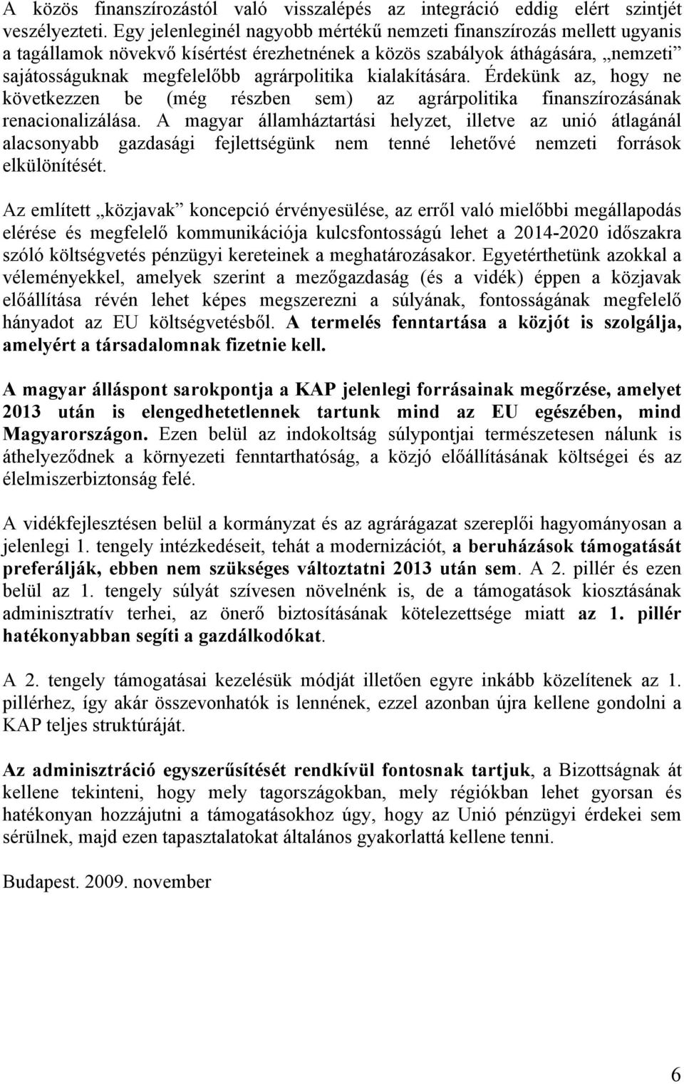 kialakítására. Érdekünk az, hogy ne következzen be (még részben sem) az agrárpolitika finanszírozásának renacionalizálása.