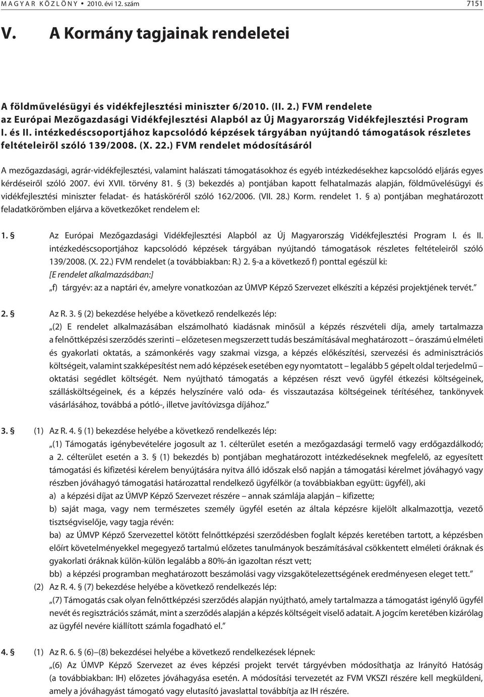 ) FVM rendelet módosításáról A mezõgazdasági, agrár-vidékfejlesztési, valamint halászati támogatásokhoz és egyéb intézkedésekhez kapcsolódó eljárás egyes kérdéseirõl szóló 2007. évi XVII. törvény 81.