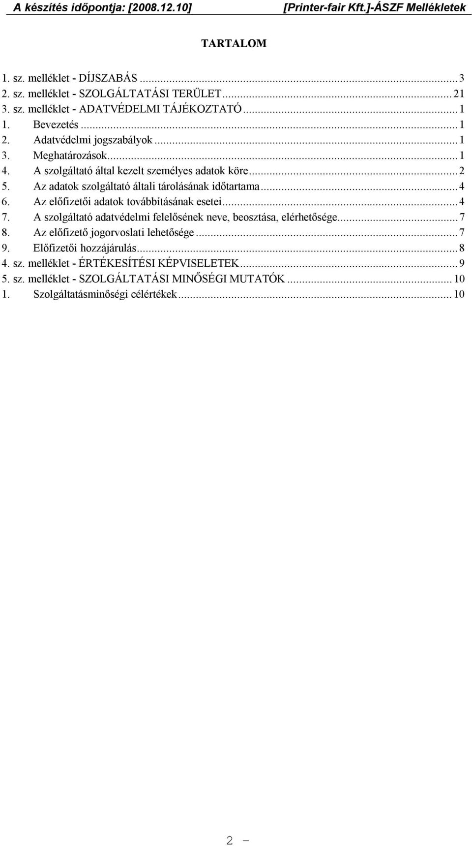 Az előfizetői adatok továbbításának esetei...4 7. A szolgáltató adatvédelmi felelősének neve, beosztása, elérhetősége...7 8. Az előfizető jogorvoslati lehetősége...7 9.