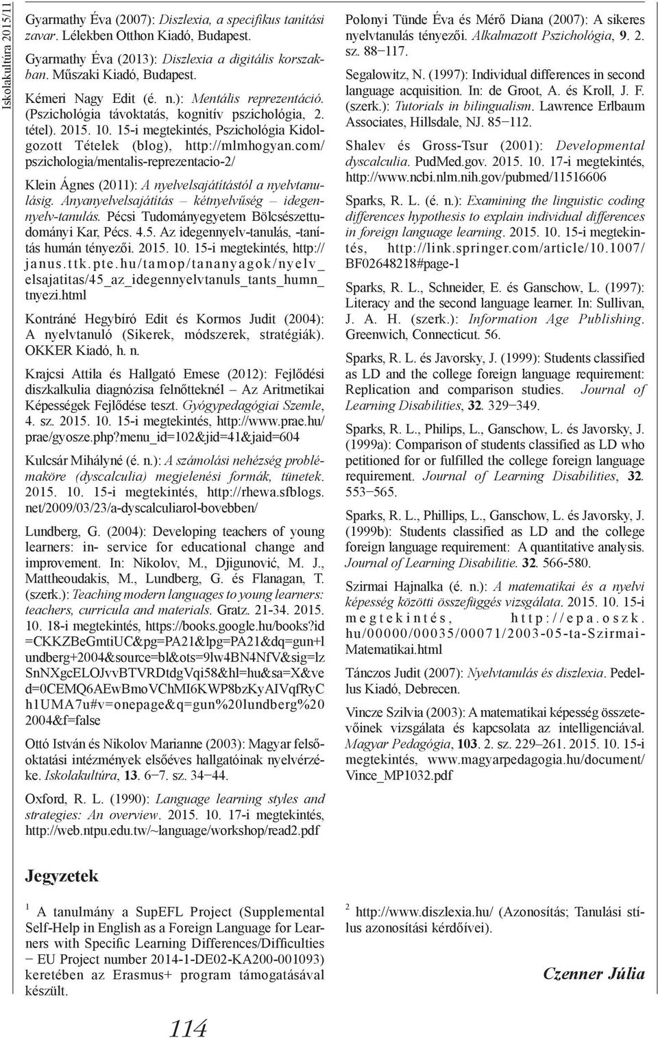 com/ pszichologia/mentalis-reprezentacio-2/ Klein Ágnes (2011): A nyelvelsajátítástól a nyelvtanulásig. Anyanyelvelsajátítás kétnyelvűség idegennyelv-tanulás.