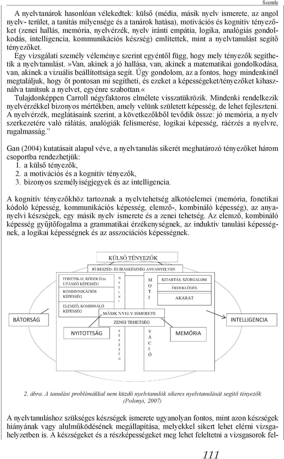 Egy vizsgálati személy véleménye szerint egyéntől függ, hogy mely tényezők segíthetik a nyelvtanulást.