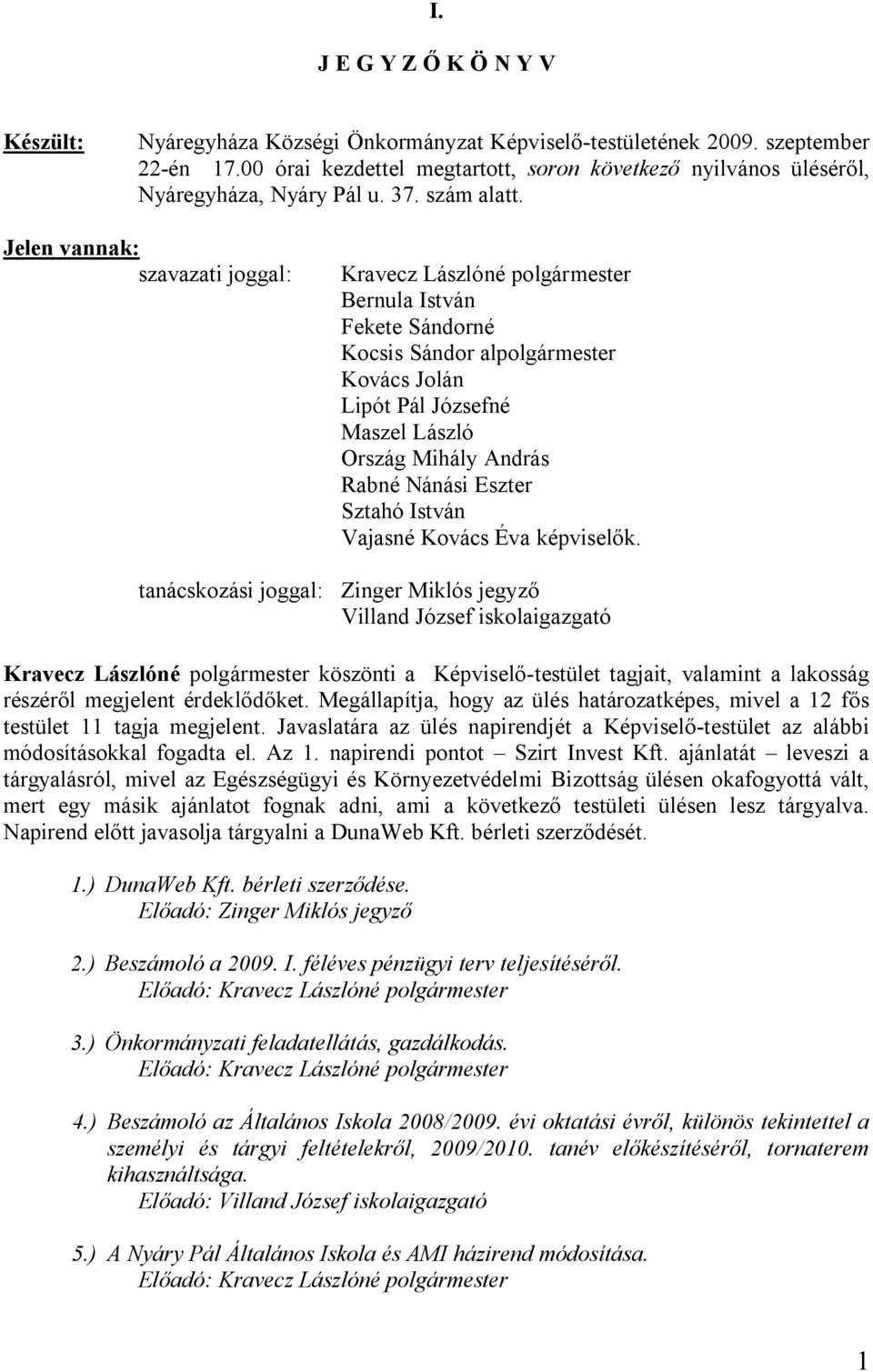 Jelen vannak: szavazati joggal: Kravecz Lászlóné polgármester Bernula István Fekete Sándorné Kocsis Sándor alpolgármester Kovács Jolán Lipót Pál Józsefné Maszel László Ország Mihály András Rabné