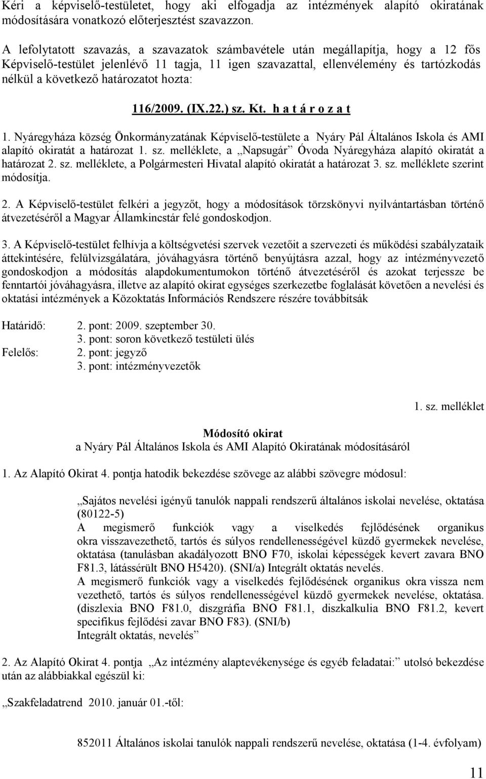 sz. melléklete, a Polgármesteri Hivatal alapító okiratát a határozat 3. sz. melléklete szerint módosítja. 2.