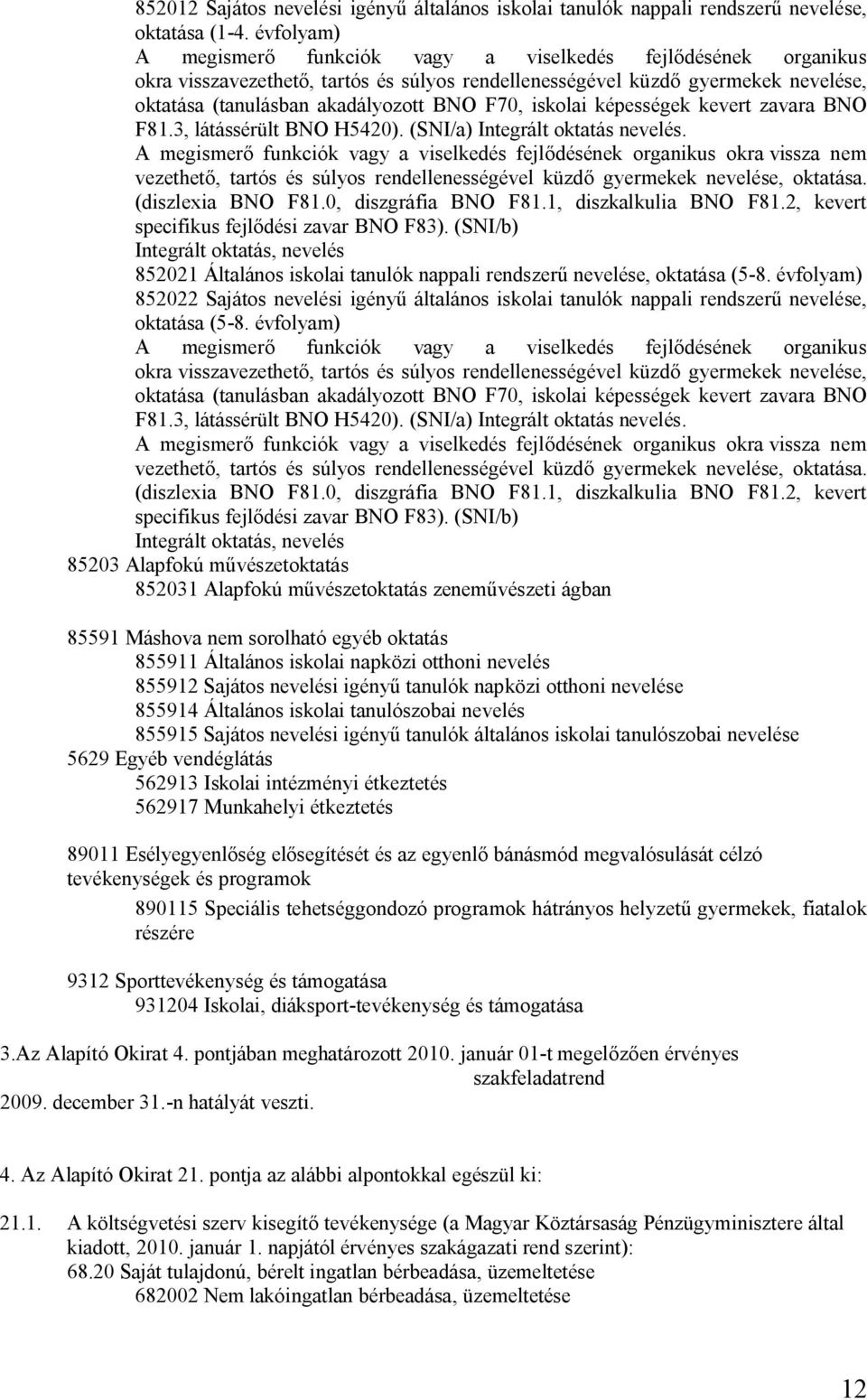 iskolai képességek kevert zavara BNO F81.3, látássérült BNO H5420). (SNI/a) Integrált oktatás nevelés.