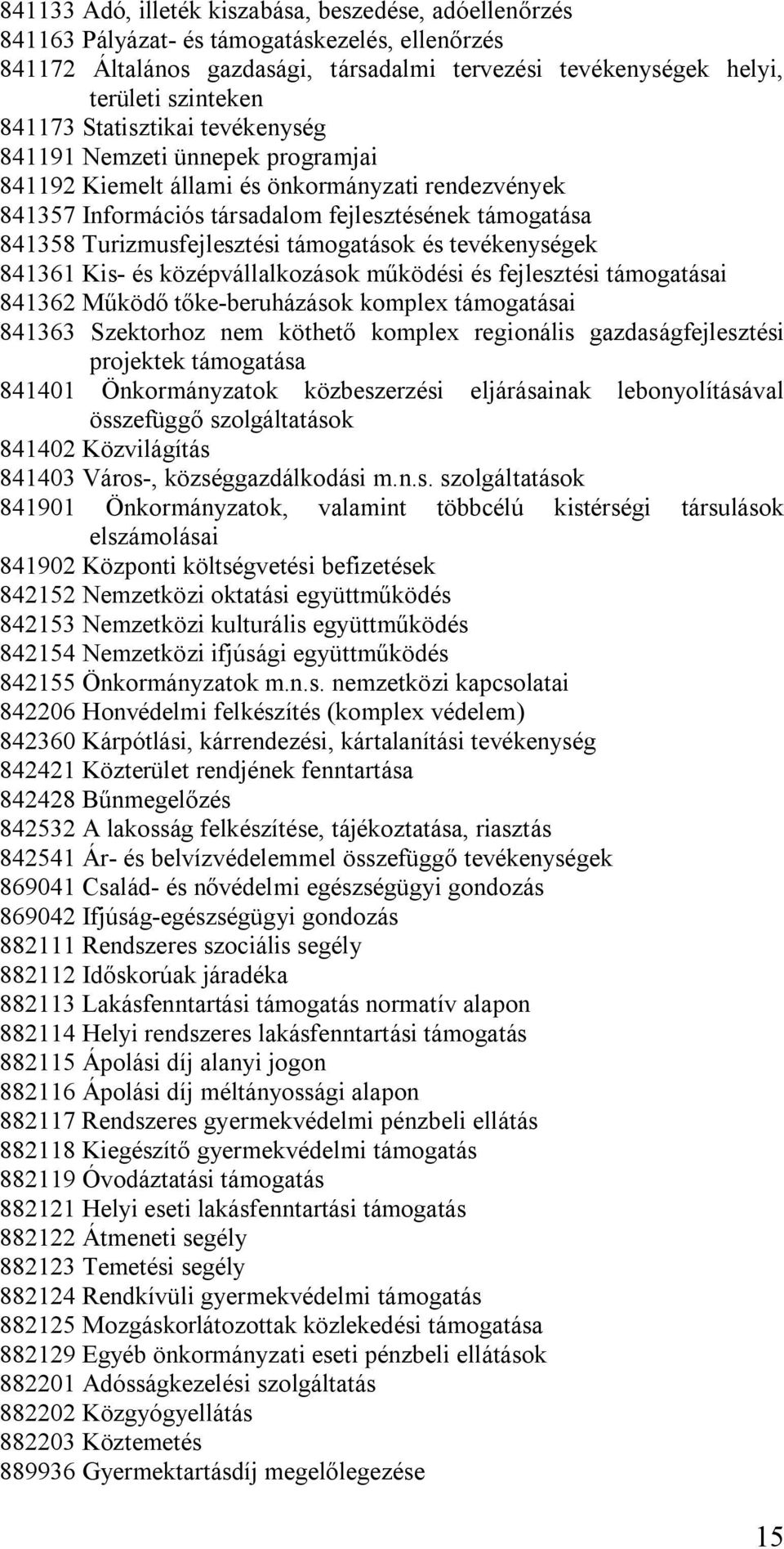 Turizmusfejlesztési támogatások és tevékenységek 841361 Kis- és középvállalkozások működési és fejlesztési támogatásai 841362 Működő tőke-beruházások komplex támogatásai 841363 Szektorhoz nem köthető