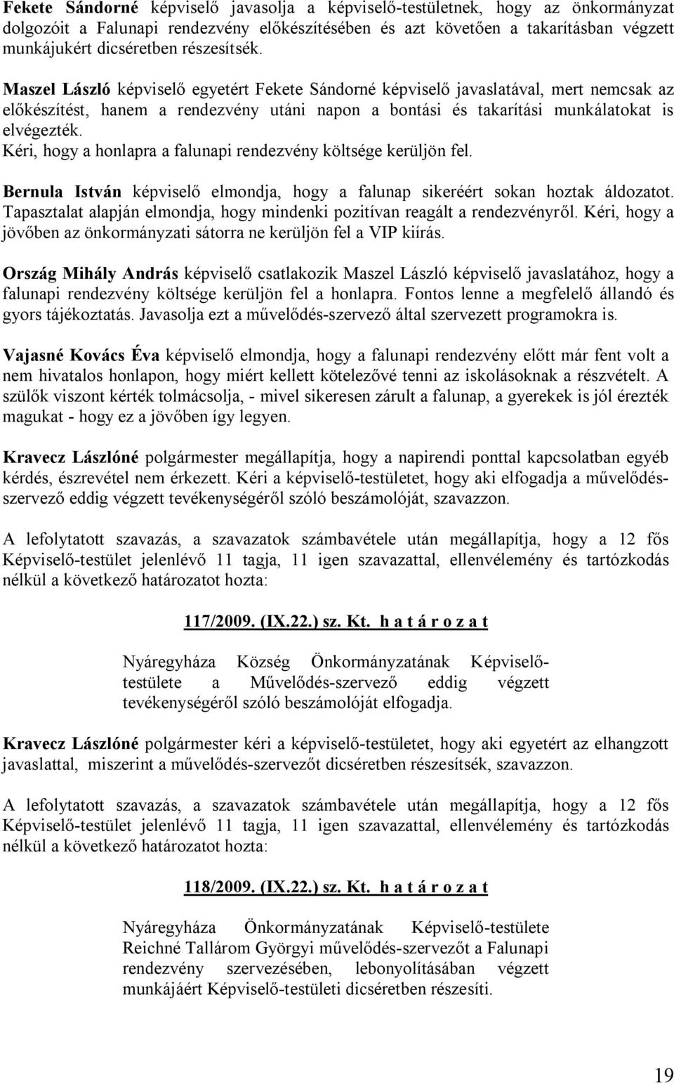 Kéri, hogy a honlapra a falunapi rendezvény költsége kerüljön fel. Bernula István képviselő elmondja, hogy a falunap sikeréért sokan hoztak áldozatot.