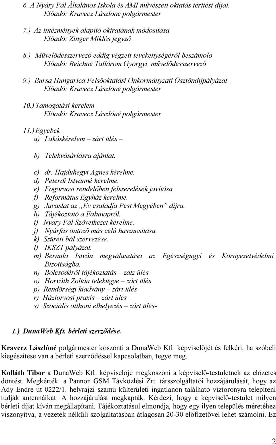 ) Bursa Hungarica Felsőoktatási Önkormányzati Ösztöndíjpályázat Előadó: Kravecz Lászlóné polgármester 10.) Támogatási kérelem Előadó: Kravecz Lászlóné polgármester 11.