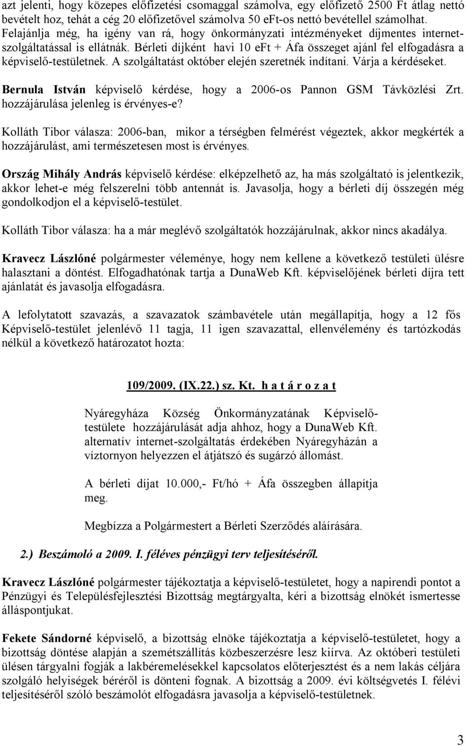 Bérleti díjként havi 10 eft + Áfa összeget ajánl fel elfogadásra a képviselő-testületnek. A szolgáltatást október elején szeretnék indítani. Várja a kérdéseket.