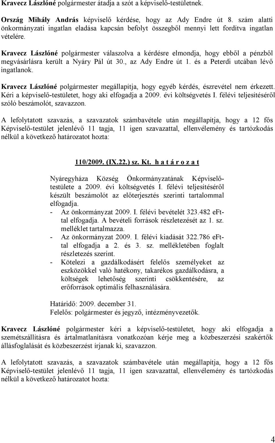 Kravecz Lászlóné polgármester válaszolva a kérdésre elmondja, hogy ebből a pénzből megvásárlásra került a Nyáry Pál út 30., az Ady Endre út 1. és a Peterdi utcában lévő ingatlanok.