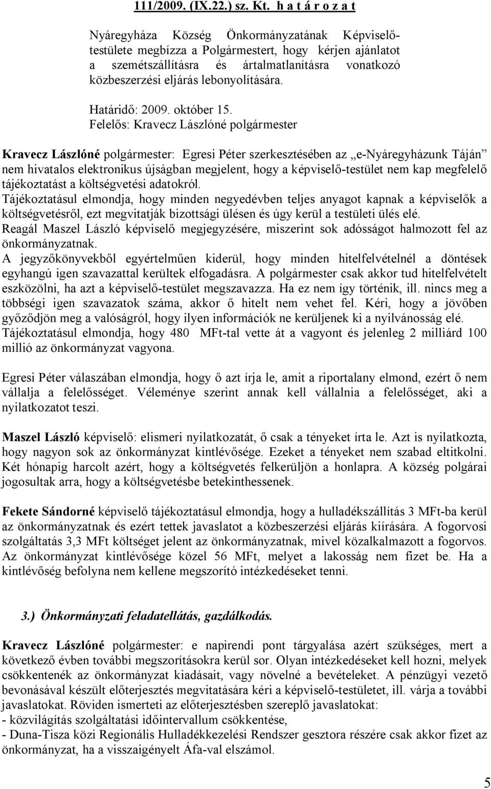 Felelős: Kravecz Lászlóné polgármester Kravecz Lászlóné polgármester: Egresi Péter szerkesztésében az e-nyáregyházunk Táján nem hivatalos elektronikus újságban megjelent, hogy a képviselő-testület