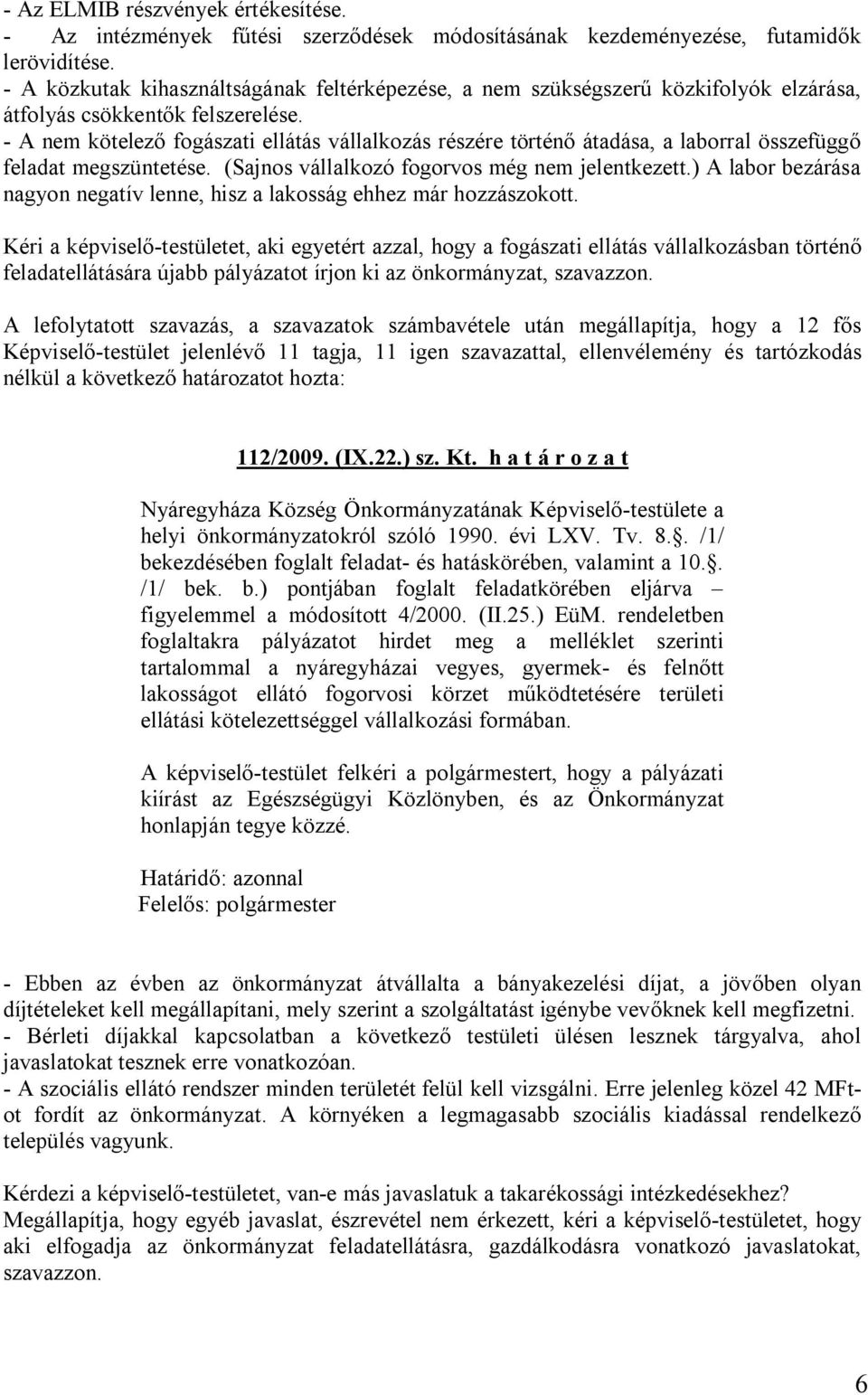 - A nem kötelező fogászati ellátás vállalkozás részére történő átadása, a laborral összefüggő feladat megszüntetése. (Sajnos vállalkozó fogorvos még nem jelentkezett.