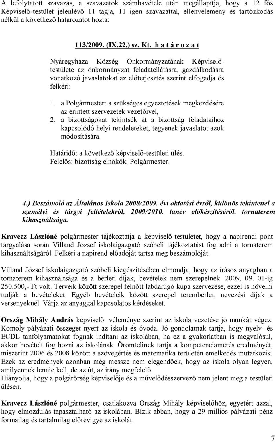 a bizottságokat tekintsék át a bizottság feladataihoz kapcsolódó helyi rendeleteket, tegyenek javaslatot azok módosítására. Határidő: a következő képviselő-testületi ülés.