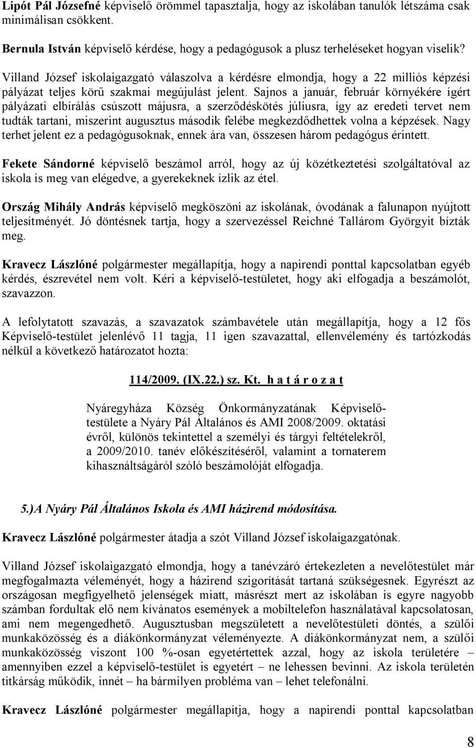 Villand József iskolaigazgató válaszolva a kérdésre elmondja, hogy a 22 milliós képzési pályázat teljes körű szakmai megújulást jelent.