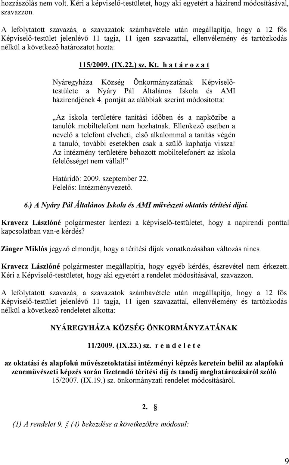 pontját az alábbiak szerint módosította: Az iskola területére tanítási időben és a napközibe a tanulók mobiltelefont nem hozhatnak.