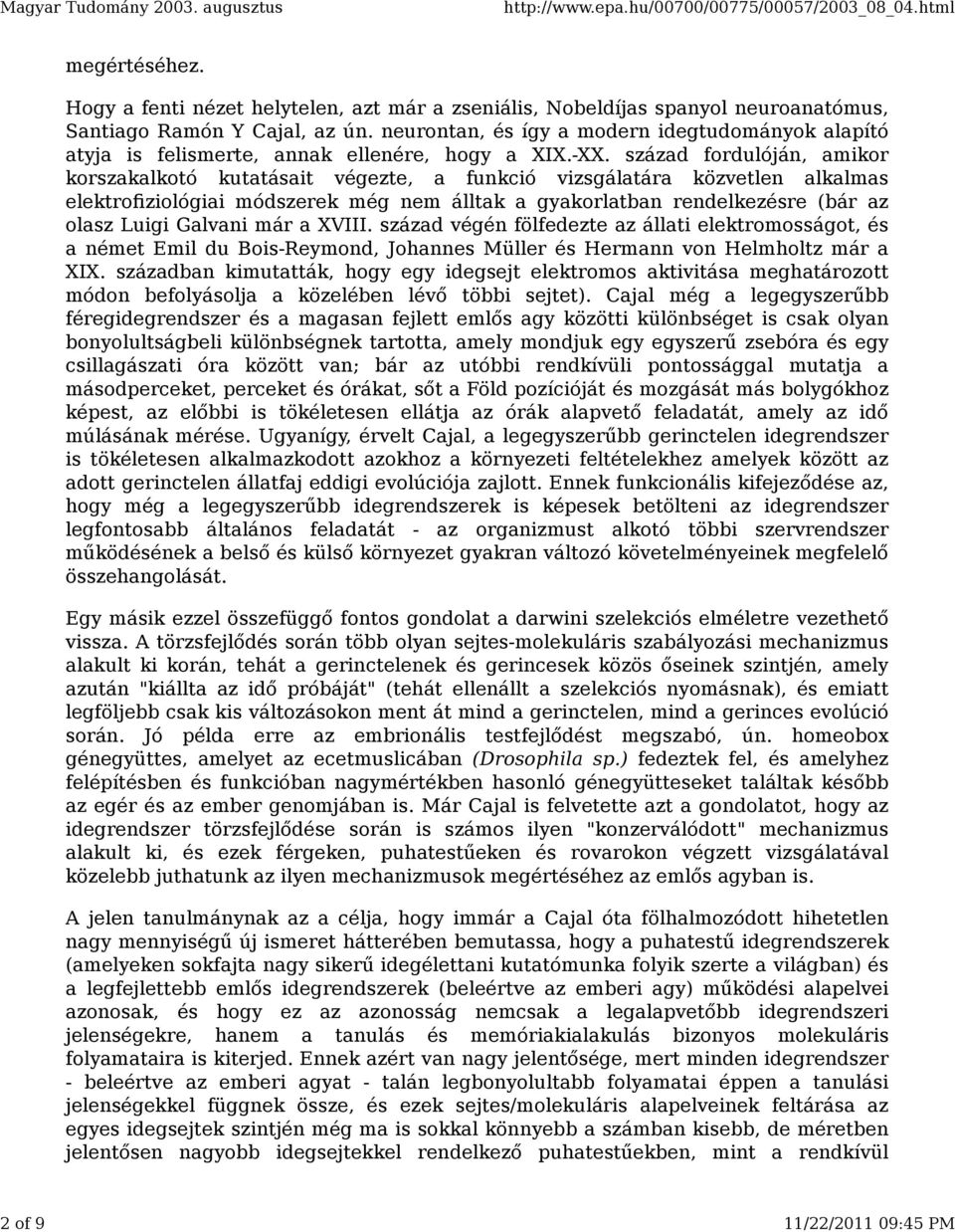 század fordulóján, amikor korszakalkotó kutatásait végezte, a funkció vizsgálatára közvetlen alkalmas elektrofiziológiai módszerek még nem álltak a gyakorlatban rendelkezésre (bár az olasz Luigi