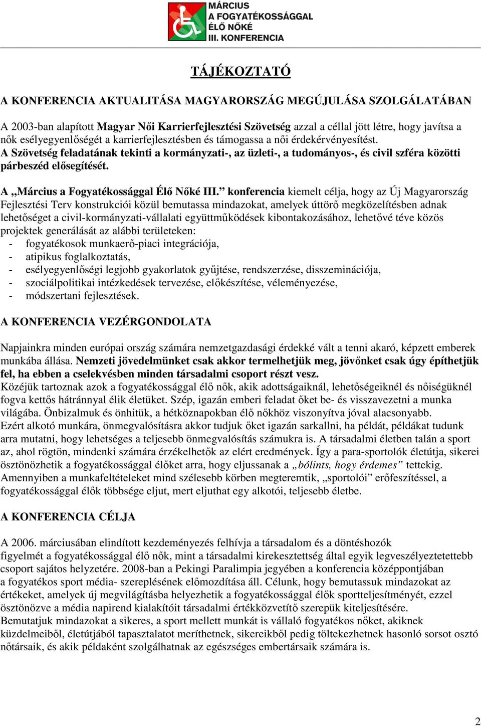 A Szövetség feladatának tekinti a kormányzati-, az üzleti-, a tudományos-, és civil szféra közötti párbeszéd elősegítését. A Március a Fogyatékossággal Élő Nőké III.