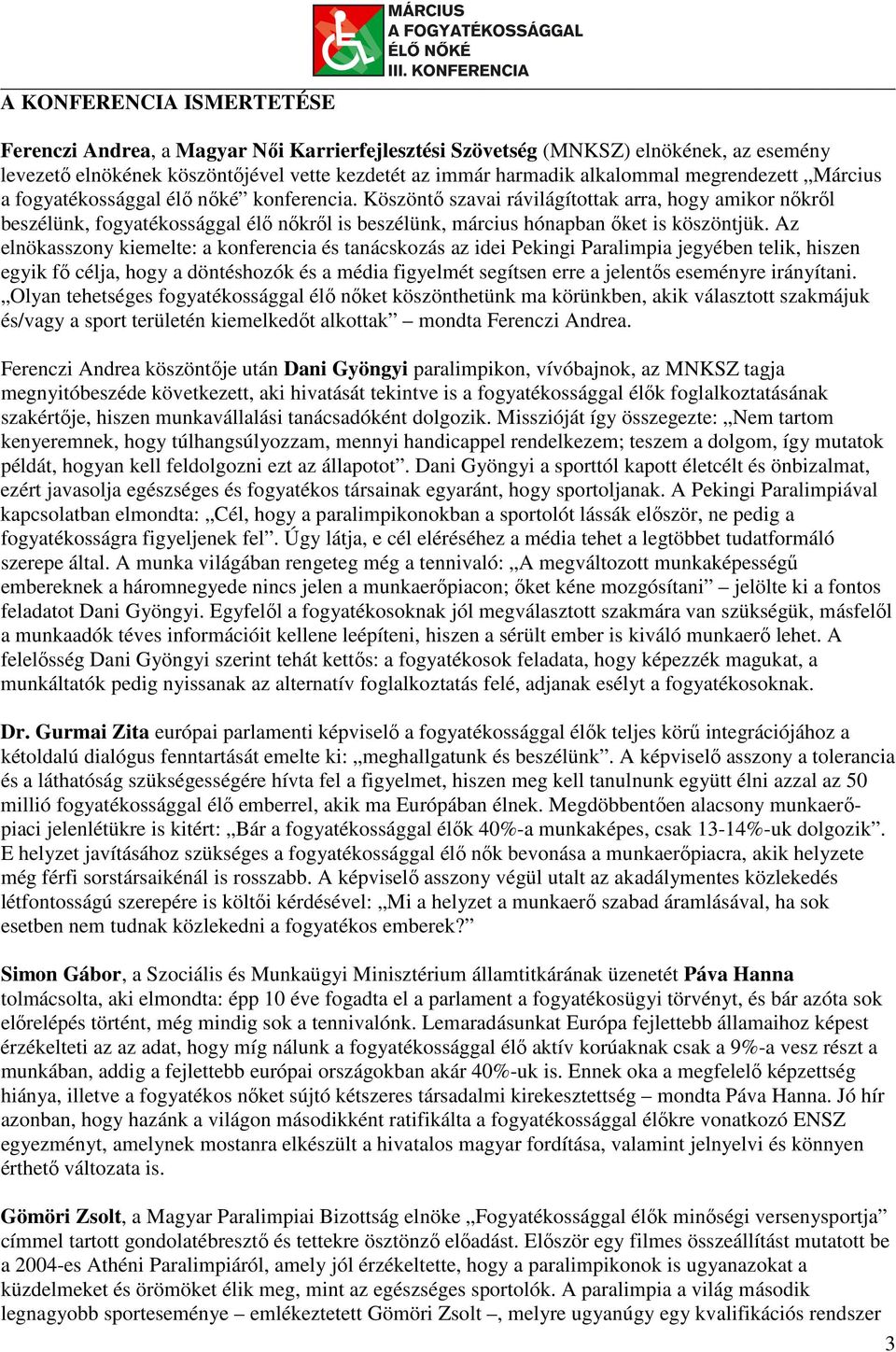 Köszöntő szavai rávilágítottak arra, hogy amikor nőkről beszélünk, fogyatékossággal élő nőkről is beszélünk, március hónapban őket is köszöntjük.