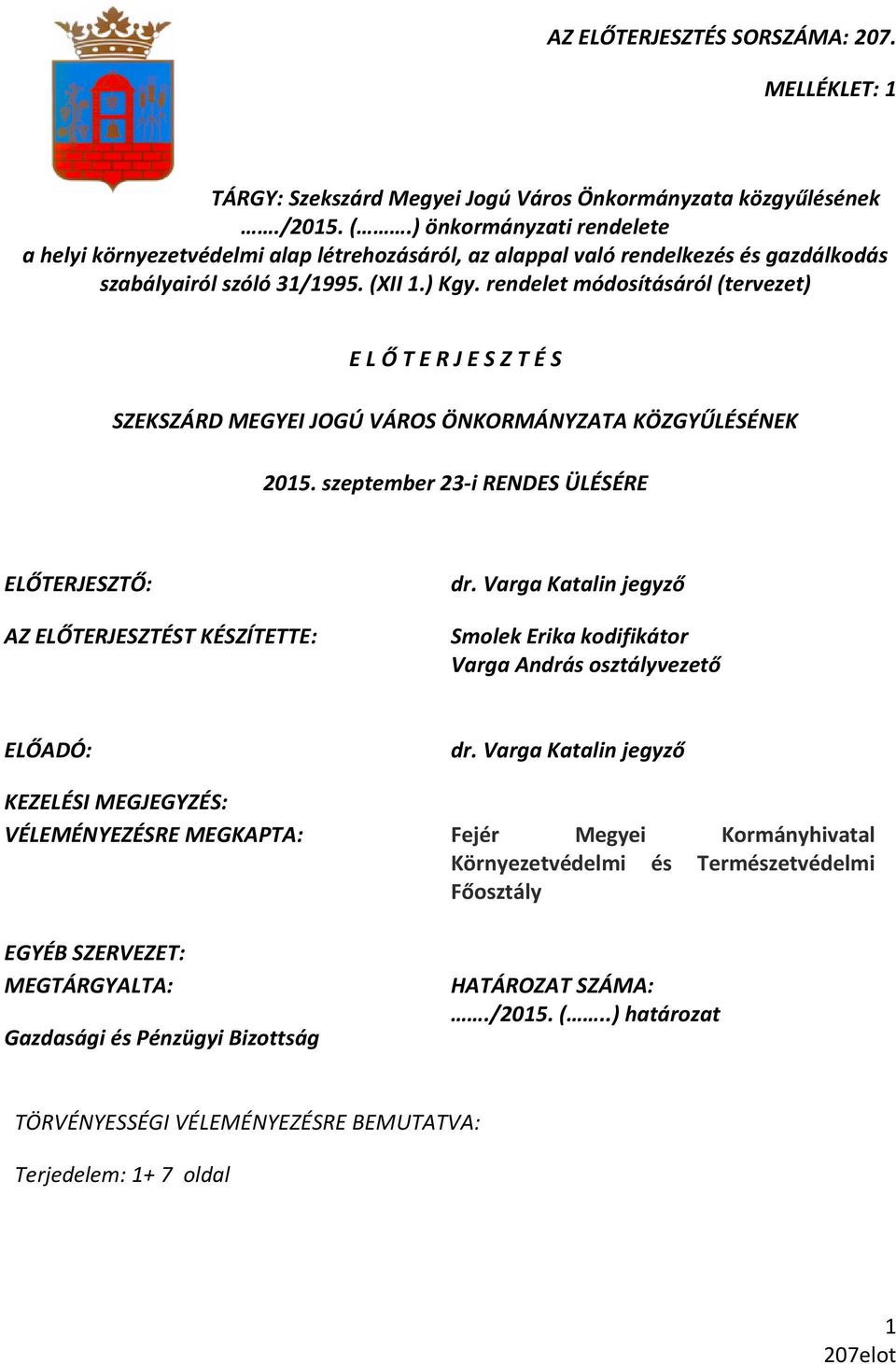 rendelet módosításáról (tervezet) E L Ő T E R J E S Z T É S SZEKSZÁRD MEGYEI JOGÚ VÁROS ÖNKORMÁNYZATA KÖZGYŰLÉSÉNEK 2015. szeptember 23-i RENDES ÜLÉSÉRE ELŐTERJESZTŐ: AZ ELŐTERJESZTÉST KÉSZÍTETTE: dr.