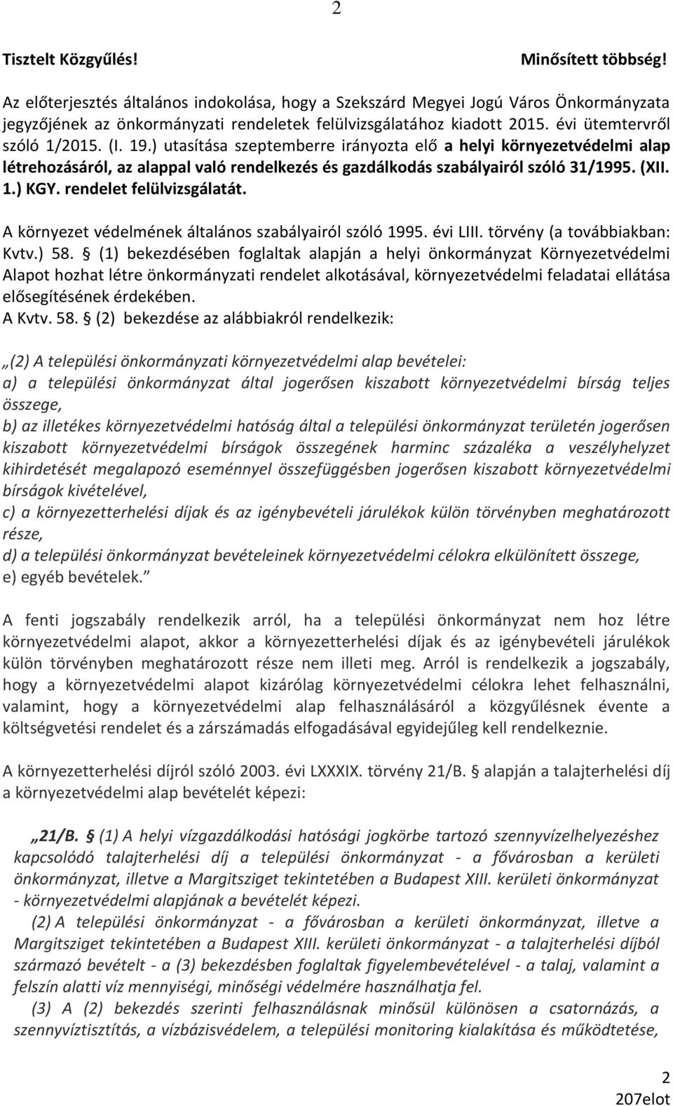 ) utasítása szeptemberre irányozta elő a helyi környezetvédelmi alap létrehozásáról, az alappal való rendelkezés és gazdálkodás szabályairól szóló 31/1995. (XII. 1.) KGY. rendelet felülvizsgálatát.