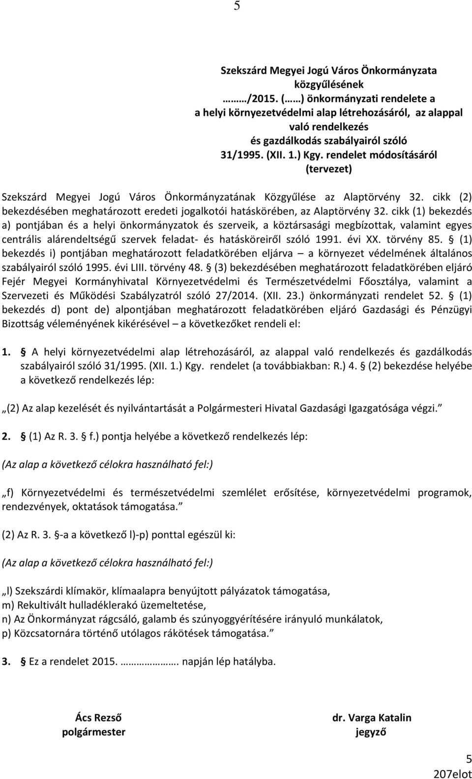 rendelet módosításáról (tervezet) Szekszárd Megyei Jogú Város Önkormányzatának Közgyűlése az Alaptörvény 32. cikk (2) bekezdésében meghatározott eredeti jogalkotói hatáskörében, az Alaptörvény 32.