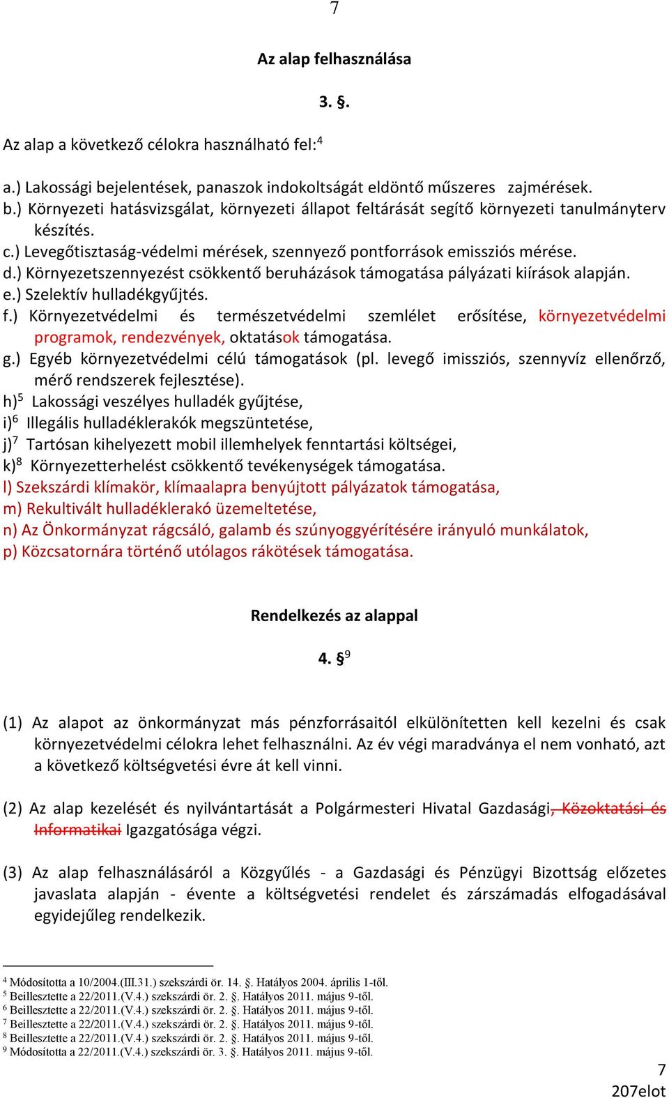 ) Környezetvédelmi és természetvédelmi szemlélet erősítése, környezetvédelmi programok, rendezvények, oktatások támogatása. g.) Egyéb környezetvédelmi célú támogatások (pl.