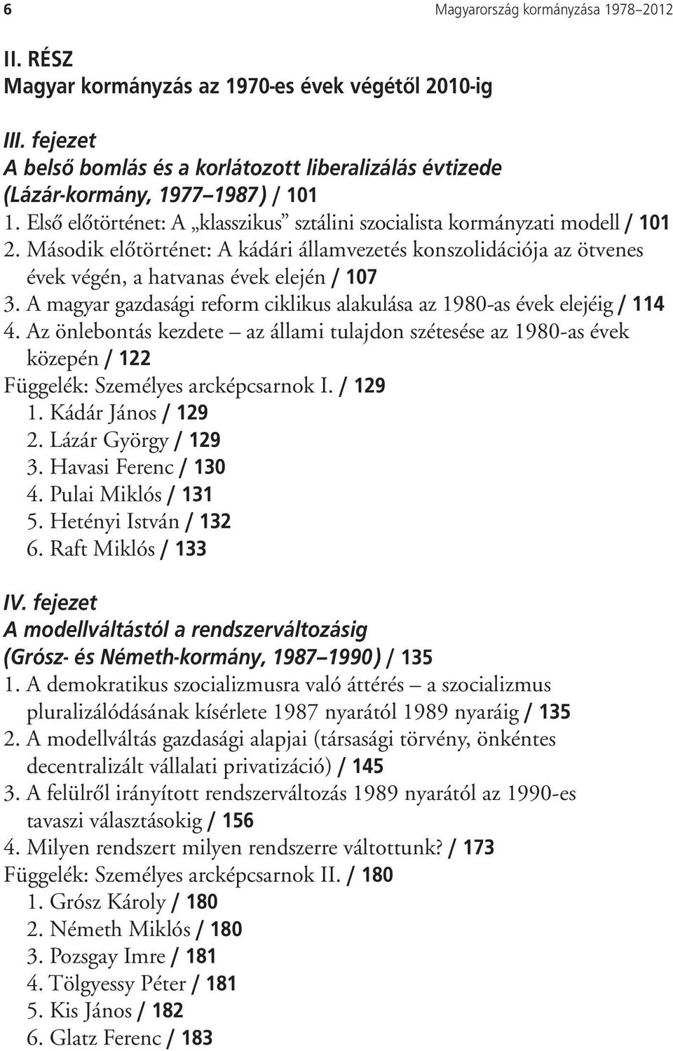 A magyar gazdasági reform ciklikus alakulása az 1980-as évek elejéig / 114 4. Az önlebontás kezdete az állami tulajdon szétesése az 1980-as évek közepén / 122 Függelék: Személyes arcképcsarnok I.