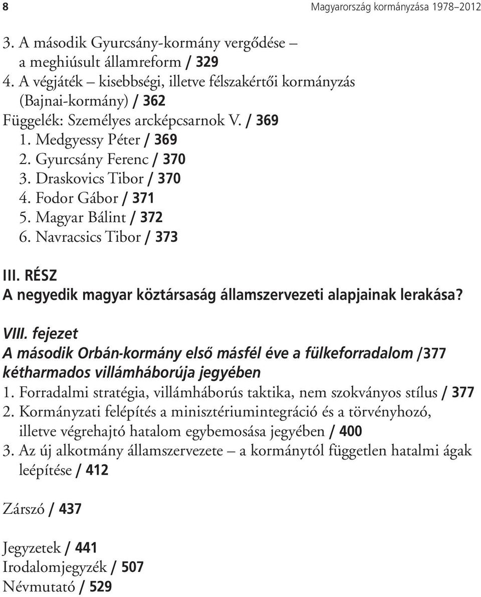 Fodor Gábor / 371 5. Magyar Bálint / 372 6. Navracsics Tibor / 373 III. RÉSZ A negyedik magyar köztársaság államszervezeti alapjainak lerakása? VIII.