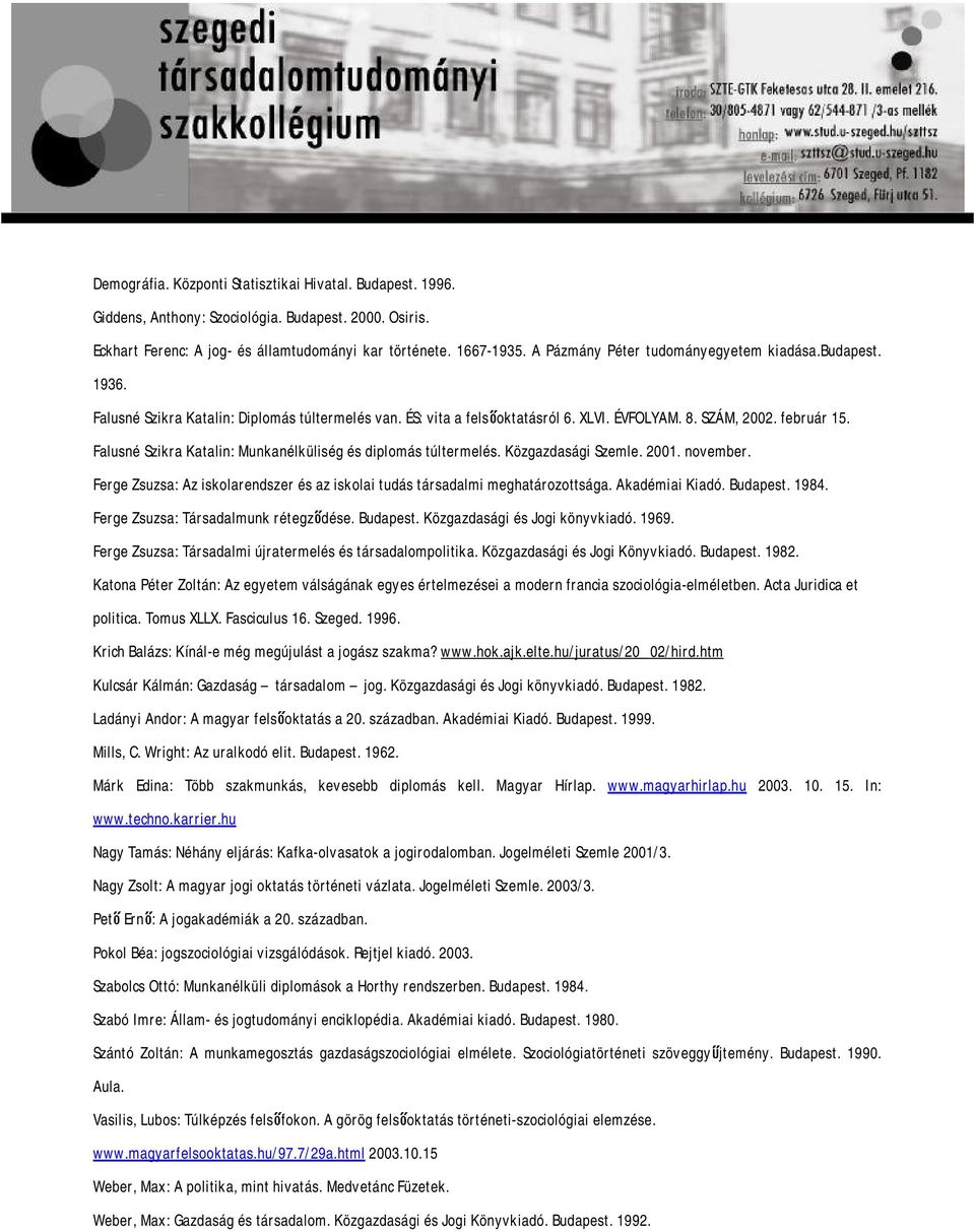 Falusné Szikra Katalin: Munkanélküliség és diplomás túltermelés. Közgazdasági Szemle. 2001. november. Ferge Zsuzsa: Az iskolarendszer és az iskolai tudás társadalmi meghatározottsága. Akadémiai Kiadó.