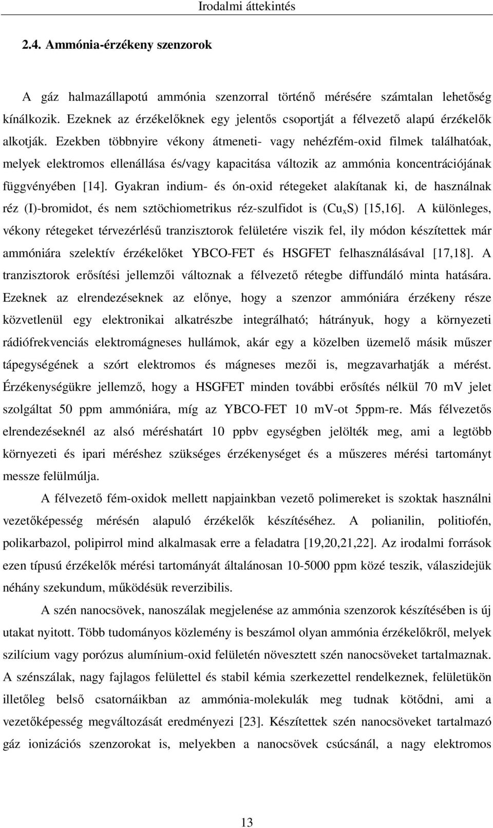 Ezekben többnyire vékony átmeneti- vagy nehézfém-oxid filmek találhatóak, melyek elektromos ellenállása és/vagy kapacitása változik az ammónia koncentrációjának függvényében [14].